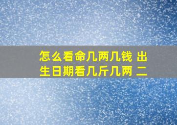 怎么看命几两几钱 出生日期看几斤几两 二